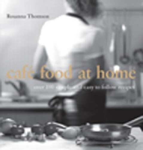 Cafe Food at Home By Rosanna Thomson Over 100 Simple and Easy to Follow Recipes